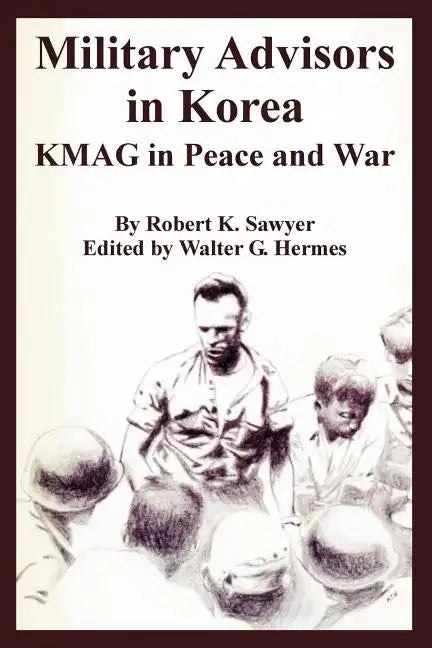Military Advisors in Korea: KMAG in Peace and War - Paperback
