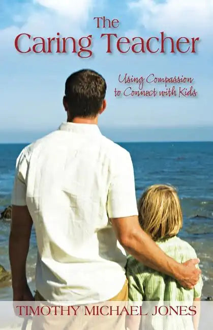 The Caring Teacher: Using Compassion to Connect with Kids - Paperback