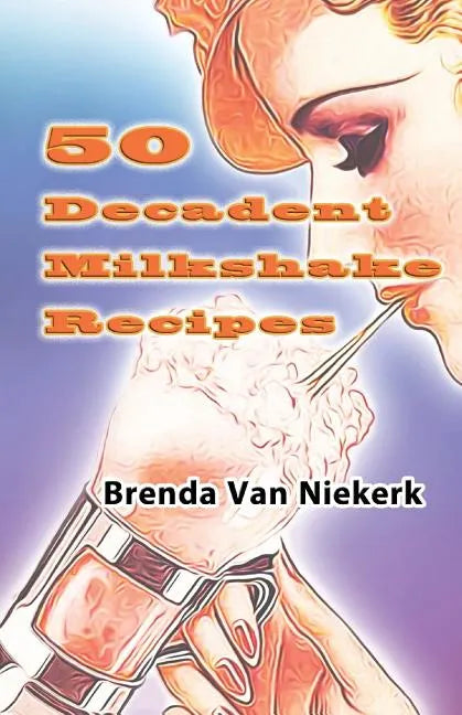 50 Decadent Milkshake Recipes - Paperback
