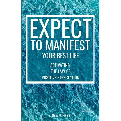 Expect to Manifest Your Best Life: Activating the Law of Positive Expectation - Paperback