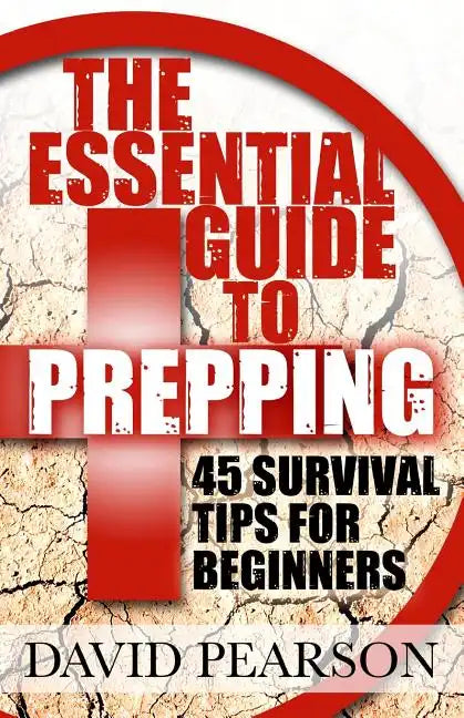 The Essential Guide To Prepping: 45 Survival Tips For Beginners - Paperback