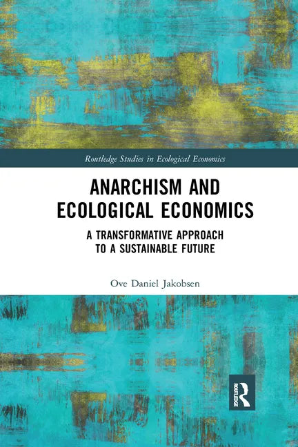 Anarchism and Ecological Economics: A Transformative Approach to a Sustainable Future - Paperback