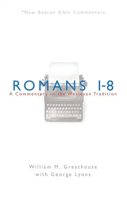 Romans 1-8: A Commentary in the Wesleyan Tradition - Paperback