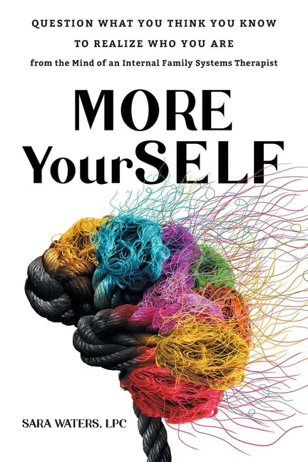 More YourSELF: Question What You Think You Know to Realize Who You Are-from the Mind of an Internal Family Systems Therapist - Paperback