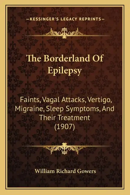 The Borderland Of Epilepsy: Faints, Vagal Attacks, Vertigo, Migraine, Sleep Symptoms, And Their Treatment (1907) - Paperback