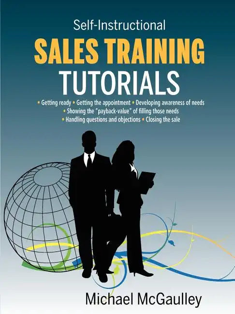 Sales Training Tutorials: 25 Tutorials Include Consultative Selling Skills; Get Past Gatekeeper to Prospects; Spot Buying Signals; Handle Questions & - Paperback
