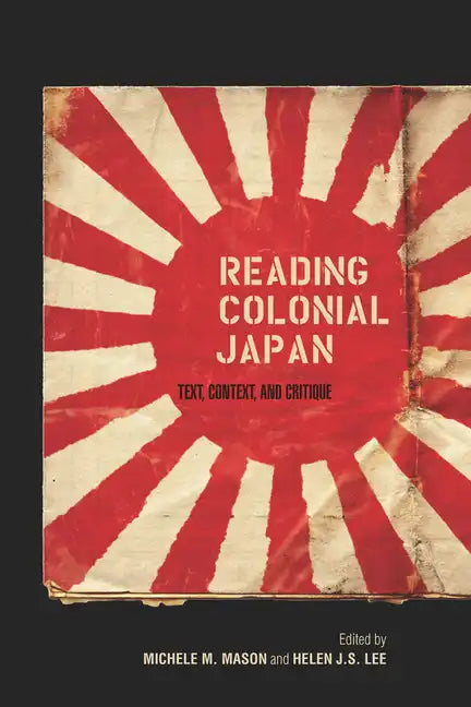Reading Colonial Japan: Text, Context, and Critique - Paperback