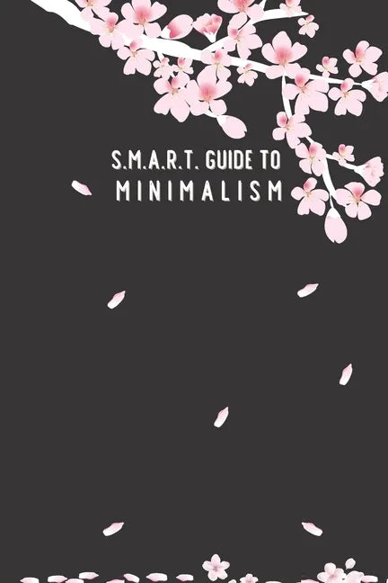 SMART Guide to Minimalism: in 1 month; cherry-blossom cover; page to check off each item, daily SMART page planner, blank dot page with a motivat - Paperback
