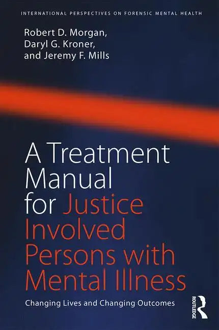 A Treatment Manual for Justice Involved Persons with Mental Illness: Changing Lives and Changing Outcomes - Paperback