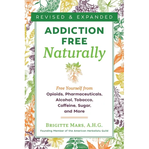 Addiction-Free Naturally: Free Yourself from Opioids, Pharmaceuticals, Alcohol, Tobacco, Caffeine, Sugar, and More - Paperback