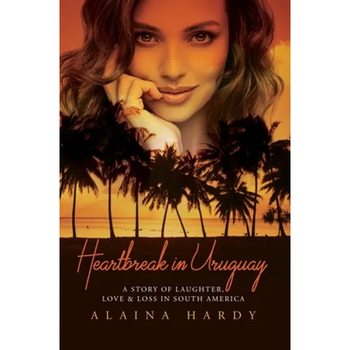 Heartbreak in Uruguay: A story of laughter, love and loss in South America. - Hardcover