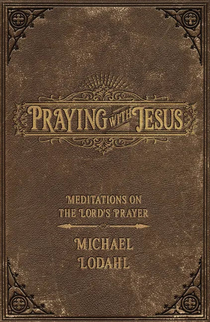 Praying with Jesus: Meditations on the Lord's Prayer - Paperback