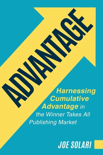 Advantage: Harnessing Cumulative Advantage in the Winner Takes All Publishing Market - Paperback
