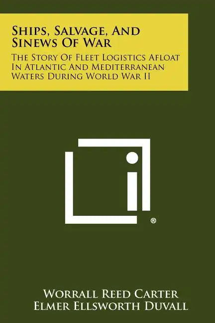 Ships, Salvage, And Sinews Of War: The Story Of Fleet Logistics Afloat In Atlantic And Mediterranean Waters During World War II - Paperback