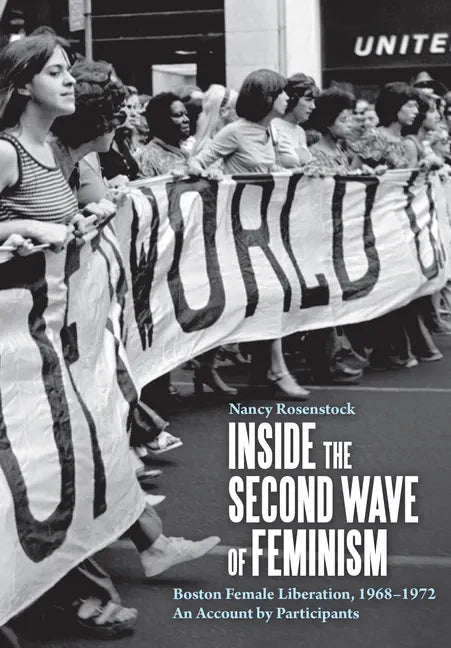 Inside the Second Wave of Feminism: Boston Female Liberation, 1968-1972 an Account by Participants - Hardcover
