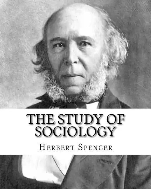 The Study of Sociology, By: Herbert Spencer: Herbert Spencer (27 April 1820 - 8 December 1903) was an English philosopher, biologist, anthropologi - Paperback