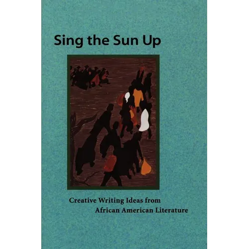 Sing the Sun Up: Creative Writing Ideas from African American Literature - Paperback