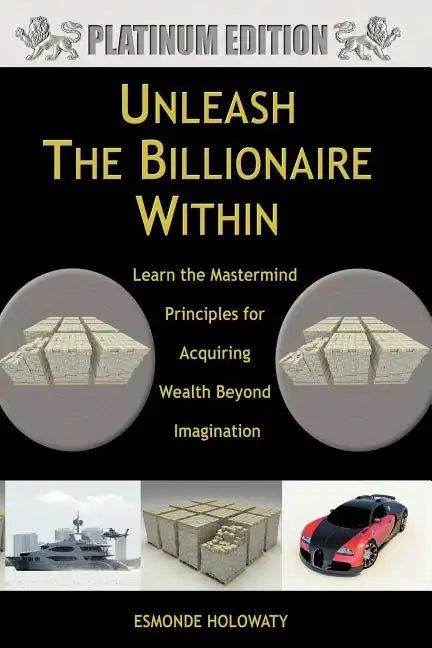 Unleash The Billionaire Within: Learn the Mastermind Principles for Acquiring Wealth Beyond Imagination - Paperback