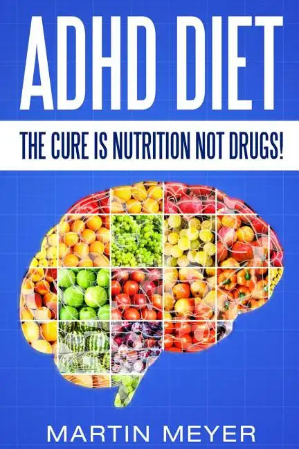 ADHD Diet: The Cure Is Nutrition Not Drugs (For: Children, Adult ADD, Marriage, - Paperback