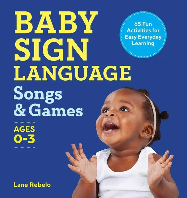 Baby Sign Language Songs & Games: 65 Fun Activities for Easy Everyday Learning - Paperback