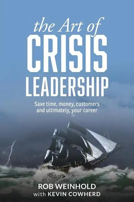 The Art of Crisis Leadership: Save Time, Money, Customers and Ultimately, Your Career - Paperback
