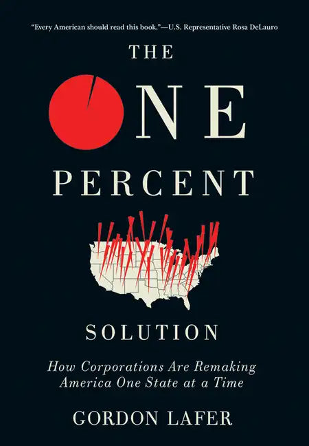 The One Percent Solution: How Corporations Are Remaking America One State at a Time - Hardcover