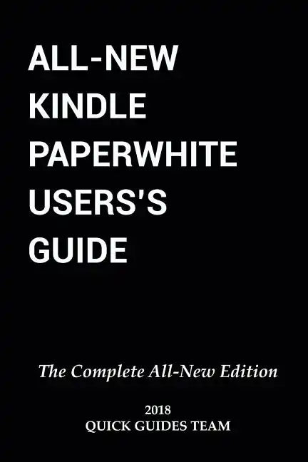 All-New Kindle Paperwhite User's Guide: THE COMPLETE ALL-NEW EDITION: The Ultimate Manual To Set Up, Manage Your E-Reader, Advanced Tips And Tricks - Paperback