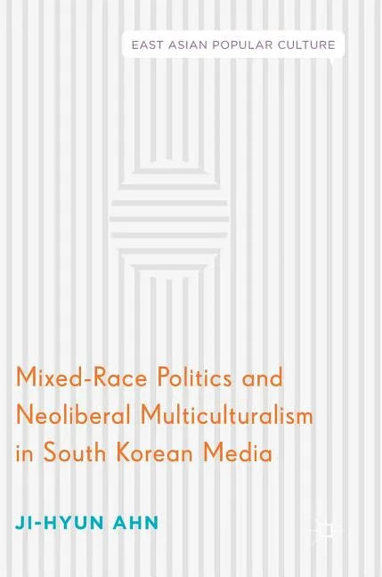 Mixed-Race Politics and Neoliberal Multiculturalism in South Korean Media - Hardcover