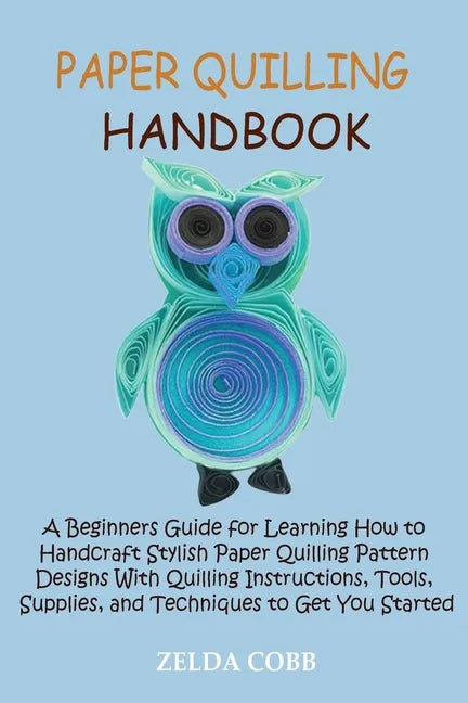 Paper Quilling Handbook: A Beginners Guide for Learning How to Handcraft Stylish Paper Quilling Pattern Designs With Quilling Instructions, Too - Paperback