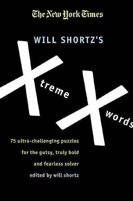 The New York Times Will Shortz's Xtreme Xwords: 75 Ultra-Challenging Puzzles for the Gutsy, Truly Bold and Fearless Solver - Paperback
