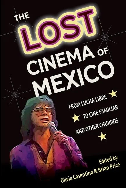 The Lost Cinema of Mexico: From Lucha Libre to Cine Familiar and Other Churros - Hardcover
