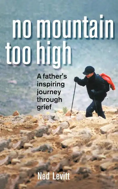 No Mountain Too High: A Father's Inspiring Journey Through Grief - Paperback