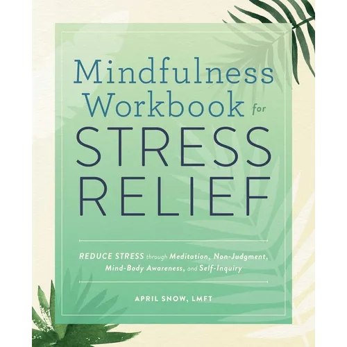 Mindfulness Workbook for Stress Relief: Reduce Stress Through Meditation, Non-Judgment, Mind-Body Awareness, and Self-Inquiry - Paperback