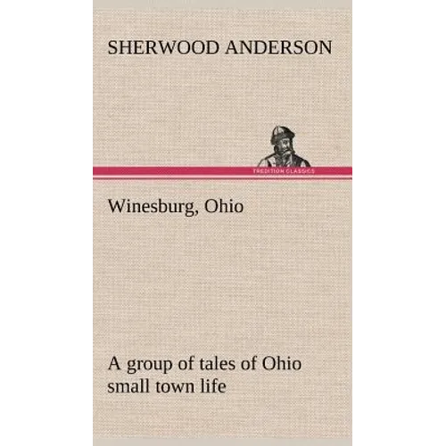 Winesburg, Ohio; a group of tales of Ohio small town life - Hardcover