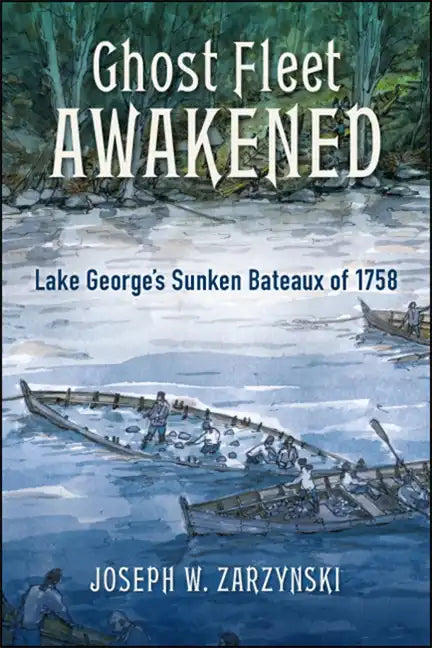 Ghost Fleet Awakened: Lake George's Sunken Bateaux of 1758 - Paperback