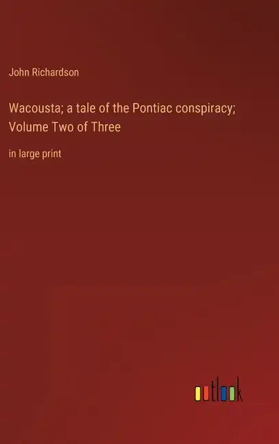 Wacousta; a tale of the Pontiac conspiracy; Volume Two of Three: in large print - Hardcover