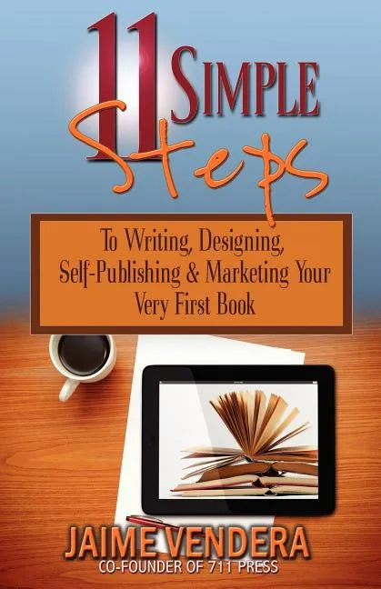 11 Simple Steps: To Writing, Designing, Self-Publishing & Marketing Your Very First Book - Paperback