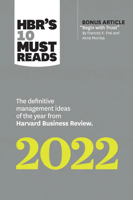 Hbr's 10 Must Reads 2022: The Definitive Management Ideas of the Year from Harvard Business Review (with Bonus Article "begin with Trust" by Frances X - Hardcover