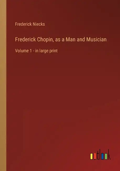 Frederick Chopin, as a Man and Musician: Volume 1 - in large print - Paperback