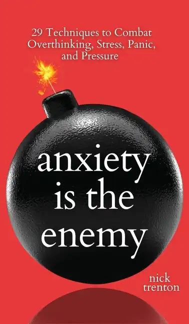Anxiety is the Enemy: 29 Techniques to Combat Overthinking, Stress, Panic, and Pressure - Hardcover