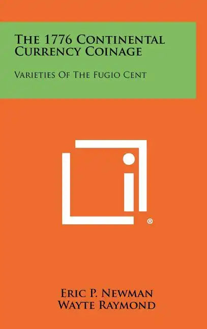 The 1776 Continental Currency Coinage: Varieties Of The Fugio Cent - Hardcover