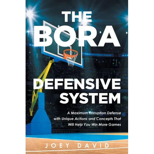 The Bora Defensive System: A Maximum Disruption Defense with Unique Actions and Concepts That Will Help You Win More Games - Paperback