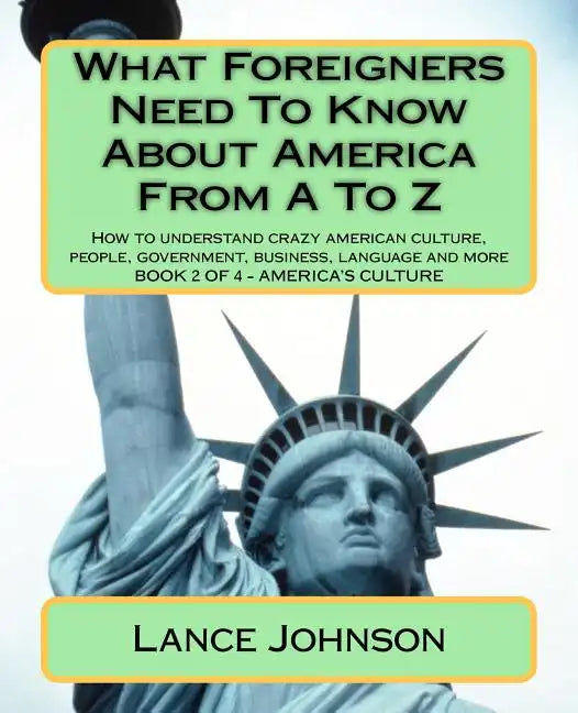 What Foreigners Need To Know About America From A To Z: America's Heritage - Paperback