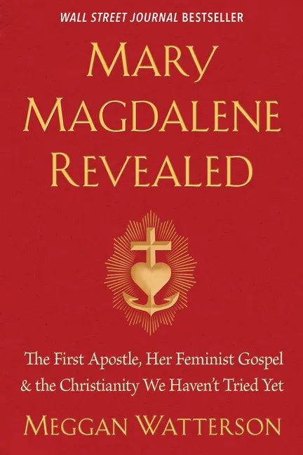 Mary Magdalene Revealed: The First Apostle, Her Feminist Gospel & the Christianity We Haven't Tried Yet - Paperback