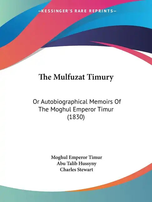 The Mulfuzat Timury: Or Autobiographical Memoirs of the Moghul Emperor Timur (1830) - Paperback