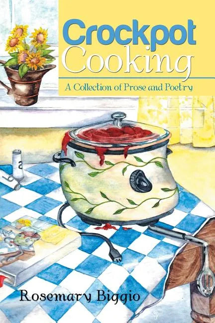 Crockpot Cooking: A Collection of Prose and Poetry - Paperback