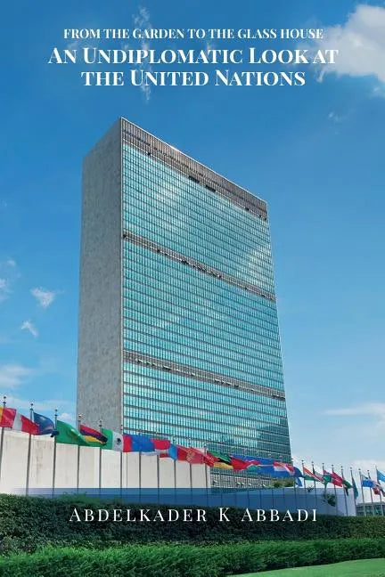 From the Garden to the Glass House: An Undiplomatic Look at the United Nations - Paperback