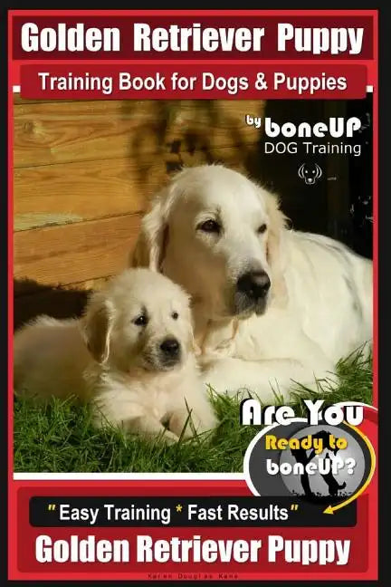 Golden Retriever Puppy Training Book for Dogs and Puppies by Bone Up Dog Training: Are You Ready to Bone Up? Easy Training * Fast Results Golden Retri - Paperback