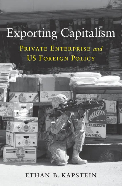 Exporting Capitalism: Private Enterprise and Us Foreign Policy - Hardcover
