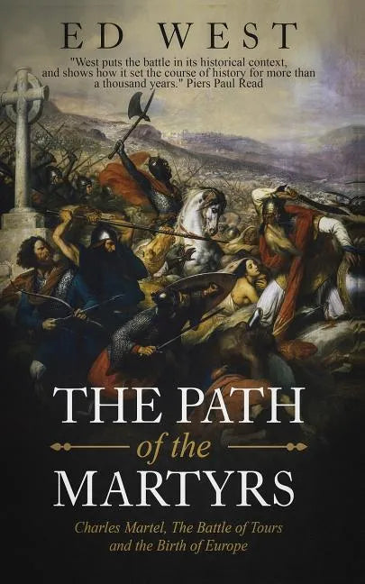 The Path of the Martyrs: Charles Martel, The Battle of Tours and the Birth of Europe - Paperback